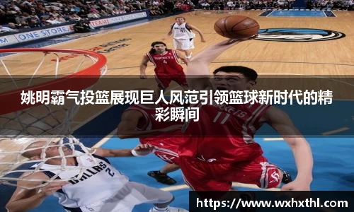 姚明霸气投篮展现巨人风范引领篮球新时代的精彩瞬间