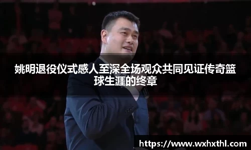 姚明退役仪式感人至深全场观众共同见证传奇篮球生涯的终章